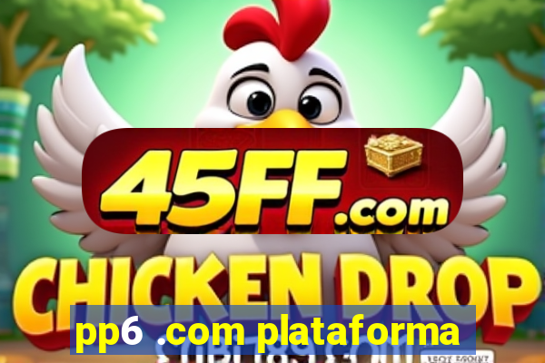 pp6 .com plataforma